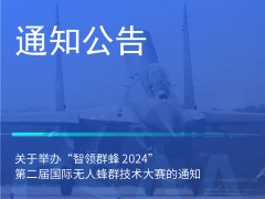 举办“智领群蜂 2024”第二届国际无人蜂群技术大赛的通知